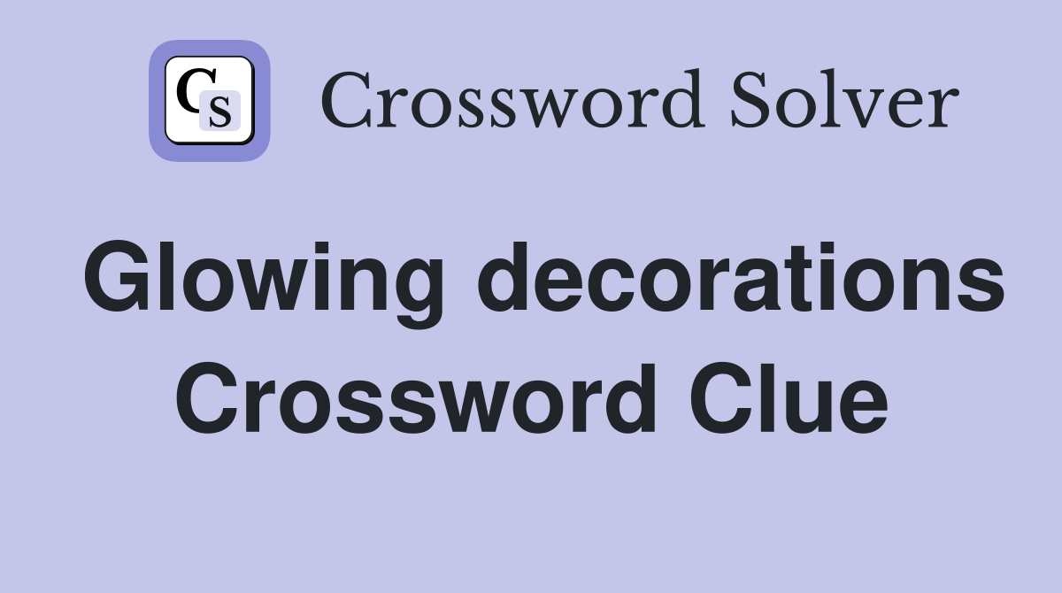 Glowing decorations Crossword Clue