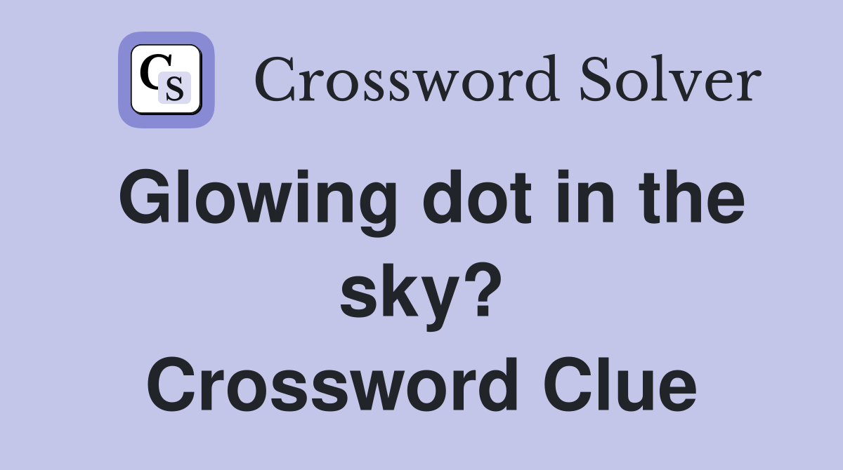 Glowing dot in the sky? Crossword Clue