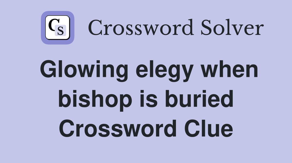 Glowing elegy when bishop is buried Crossword Clue
