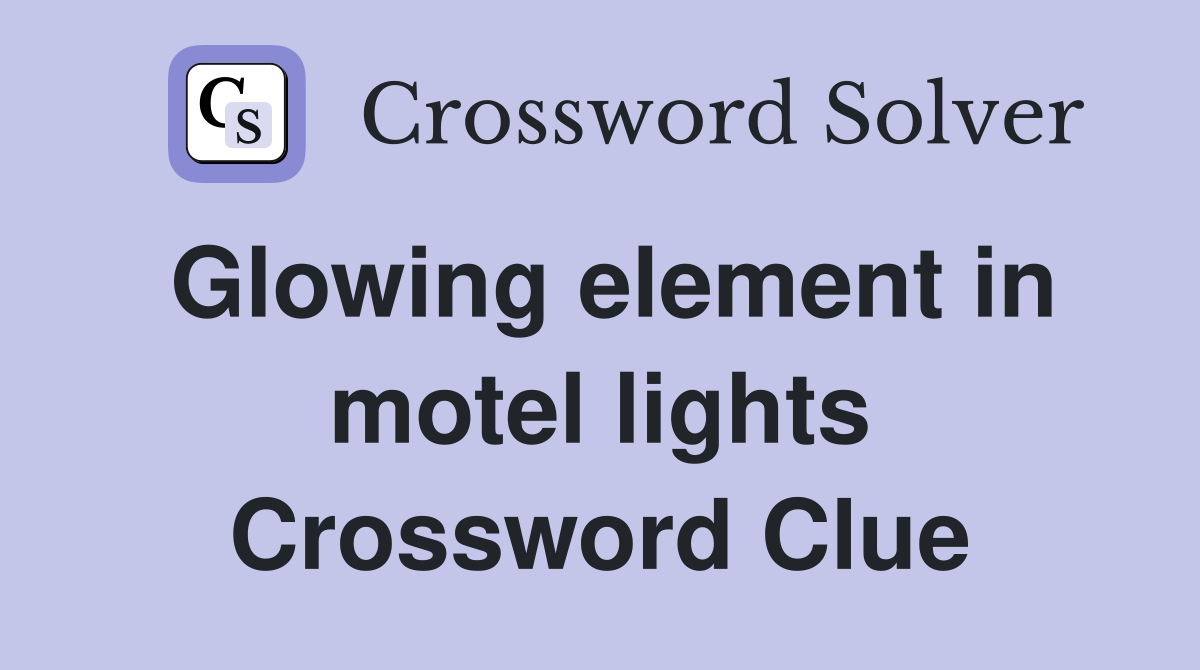 Glowing element in motel lights Crossword Clue