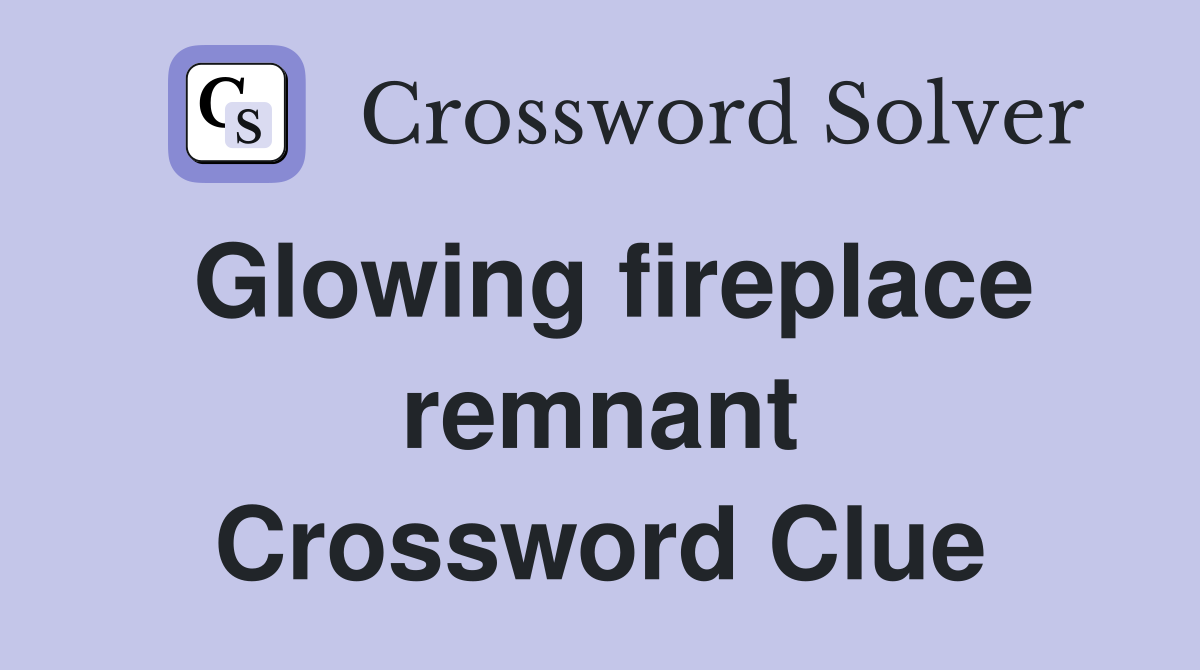 Glowing fireplace remnant Crossword Clue