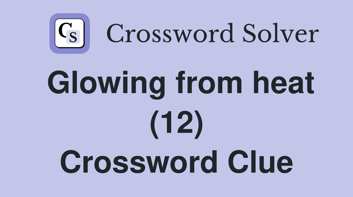 Glowing from heat (12) Crossword Clue