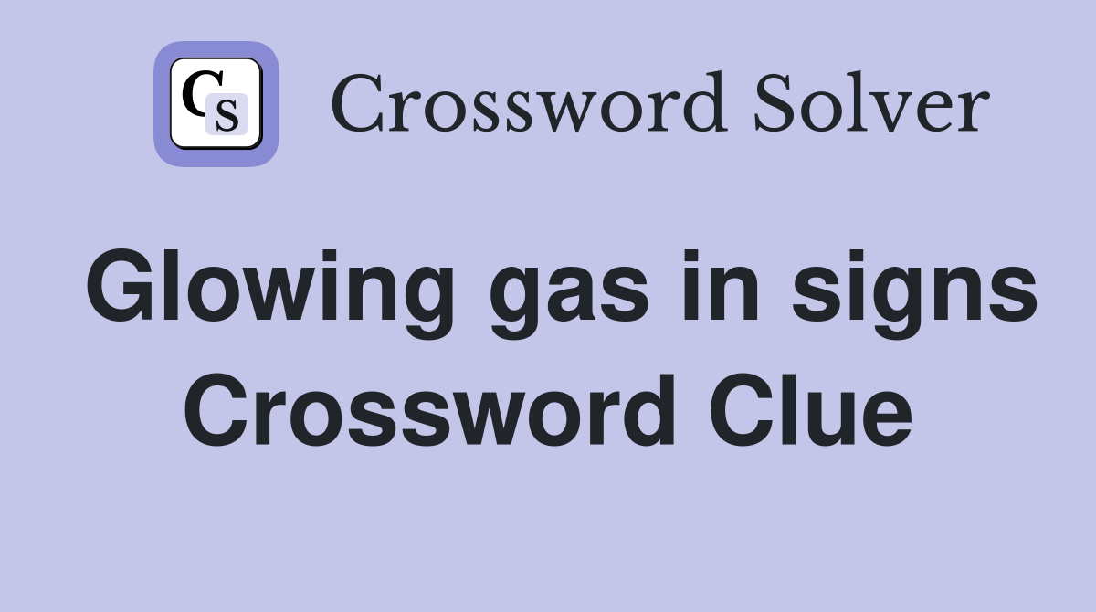 Glowing gas in signs Crossword Clue