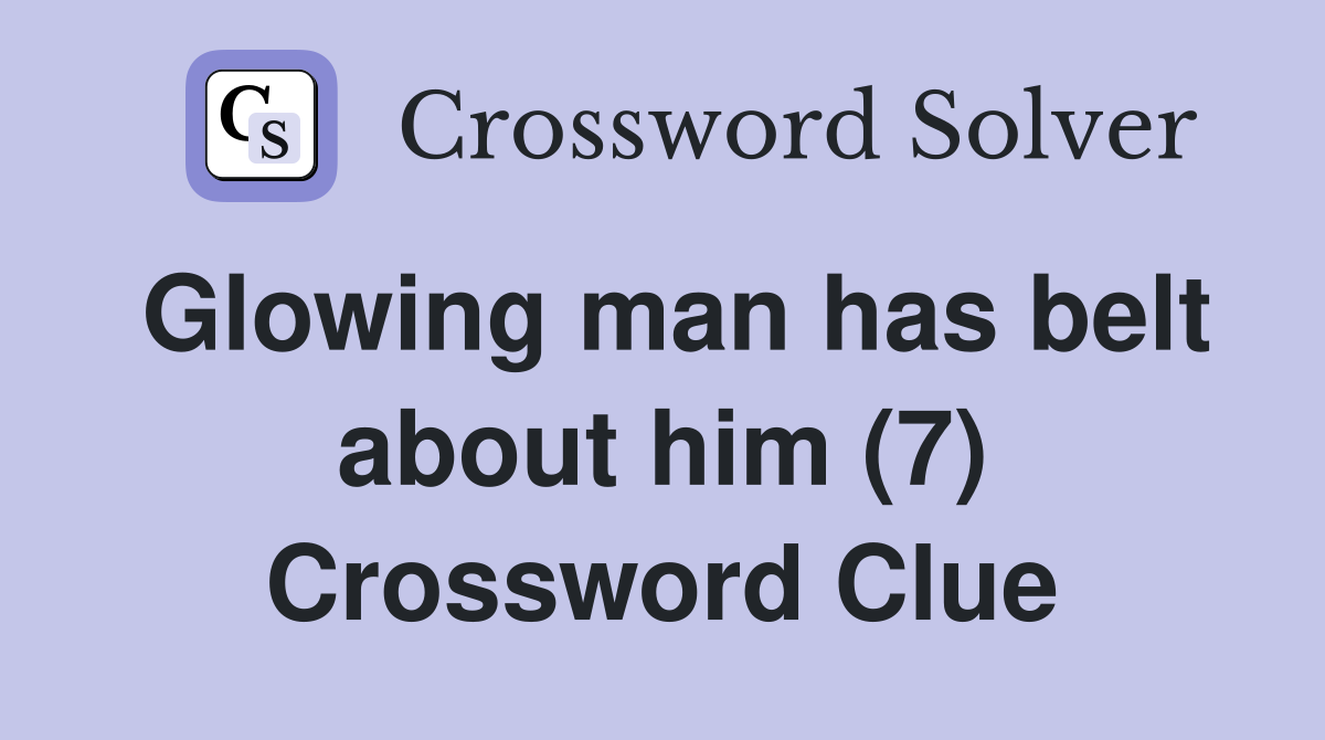 Glowing man has belt about him (7) Crossword Clue