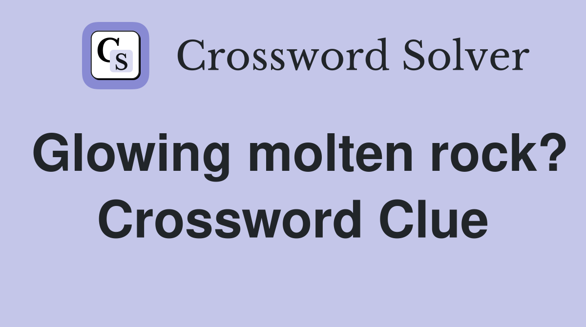Glowing molten rock? Crossword Clue
