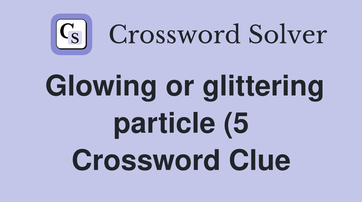 Glowing or glittering particle (5) Crossword Clue Answers Crossword Glowing or glittering particle (5) Crossword Clue Answers Crossword