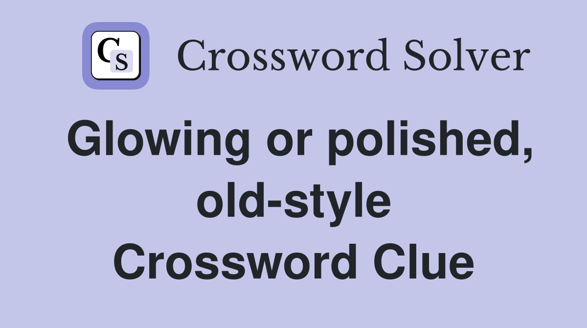 Glowing or polished, old-style Crossword Clue