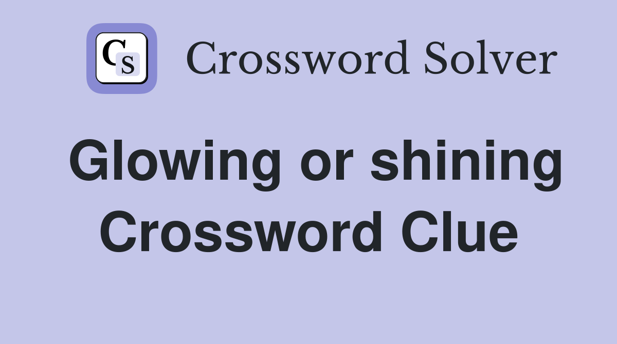 Glowing or shining Crossword Clue Answers Crossword Solver