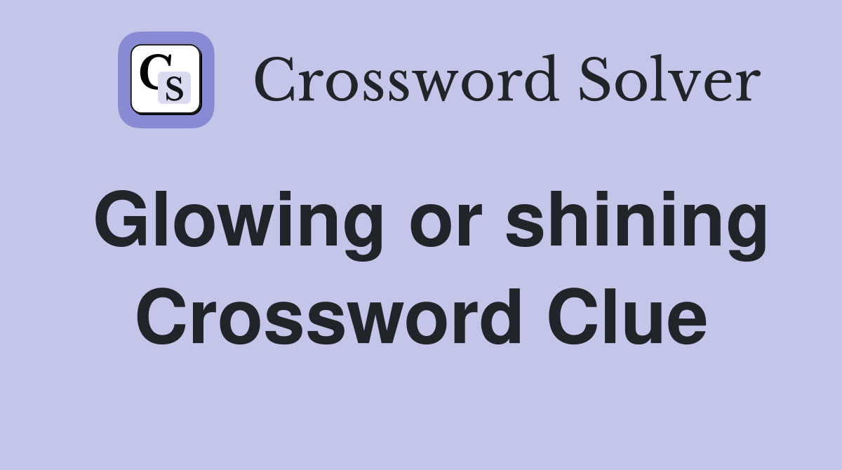 Glowing or shining Crossword Clue