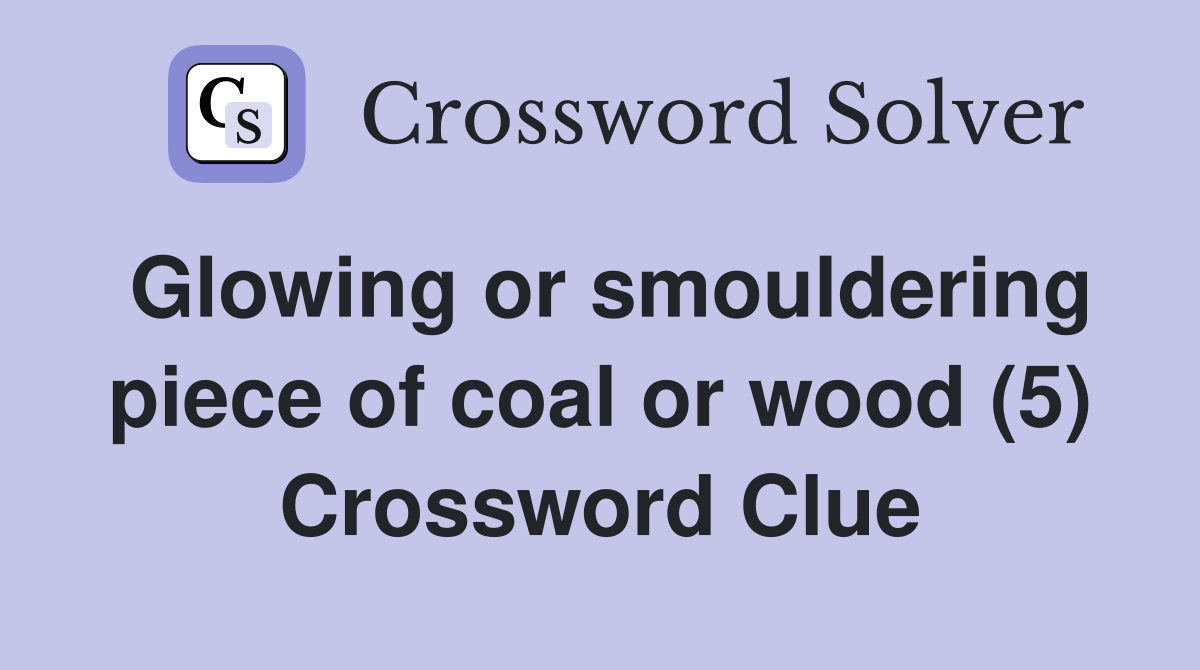 Glowing or smouldering piece of coal or wood (5) Crossword Clue