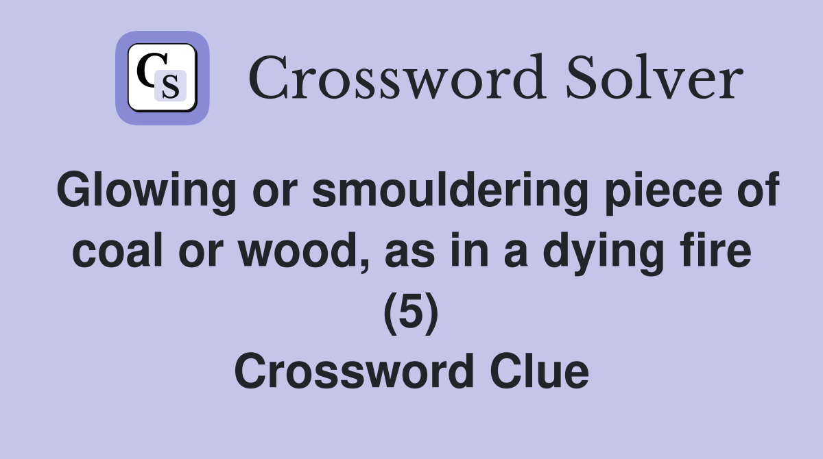 Glowing or smouldering piece of coal or wood, as in a dying fire (5) Crossword Clue