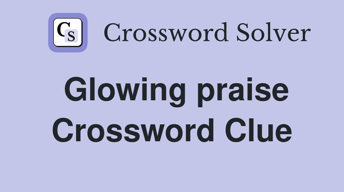 Glowing praise Crossword Clue
