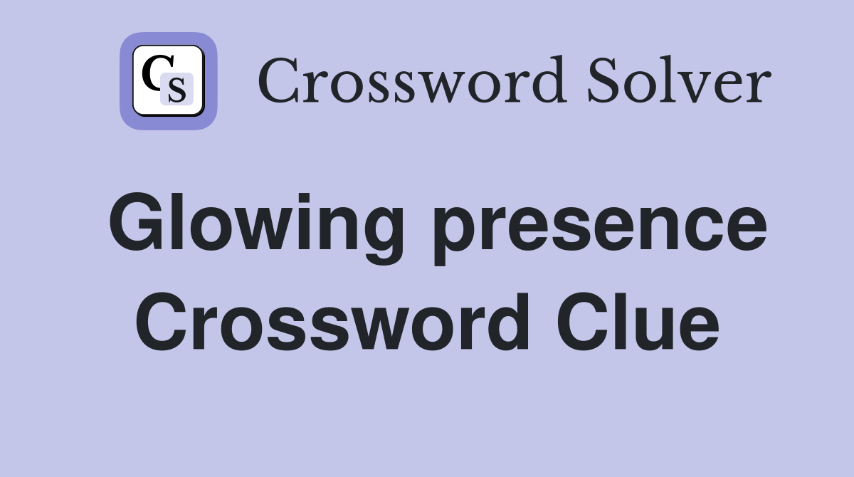 Glowing presence Crossword Clue