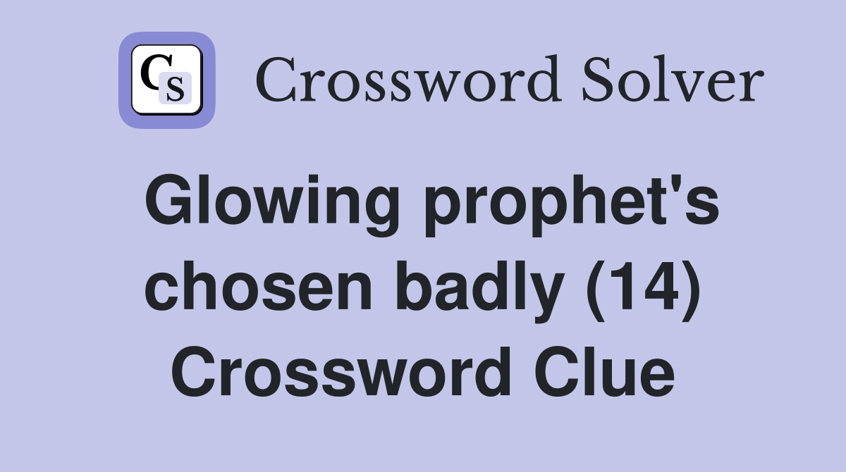 Glowing prophet's chosen badly (14) Crossword Clue
