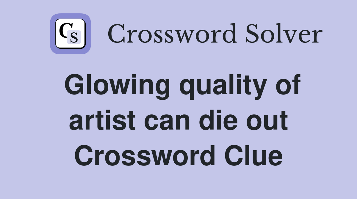 Glowing quality of artist can die out Crossword Clue