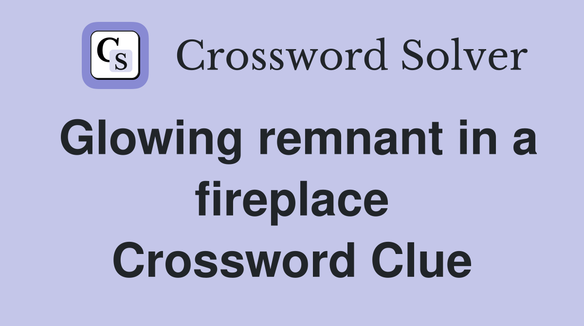 Glowing remnant in a fireplace Crossword Clue
