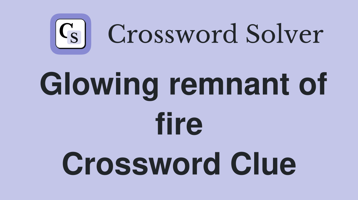 Glowing remnant of fire Crossword Clue