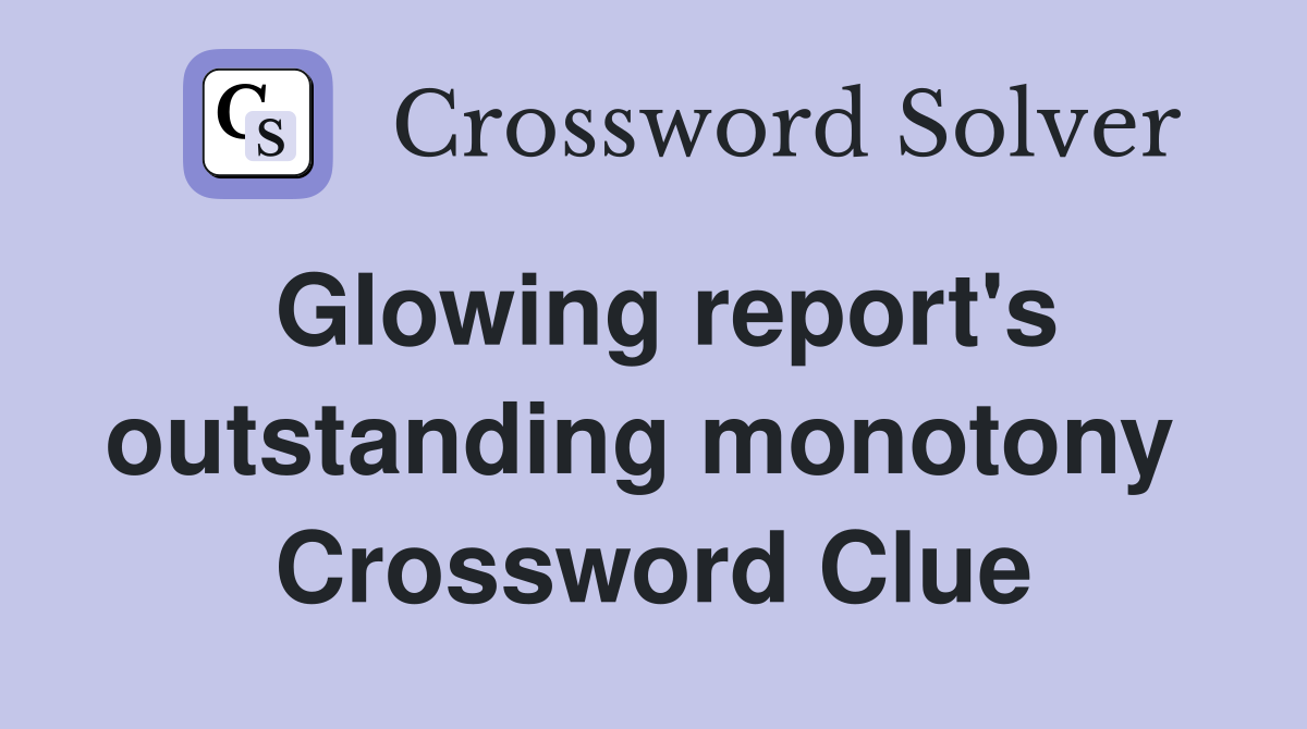 Glowing report's outstanding monotony  Crossword Clue