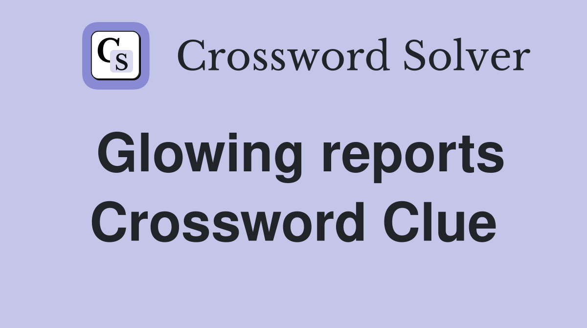 Glowing reports Crossword Clue