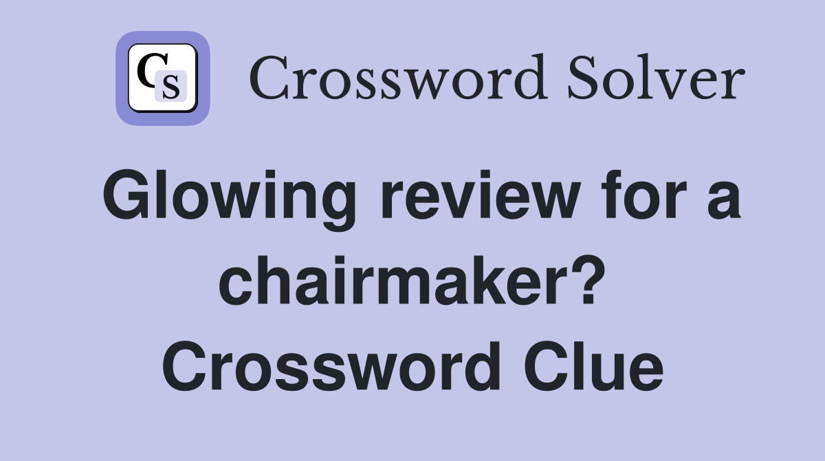 Glowing review for a chairmaker? Crossword Clue