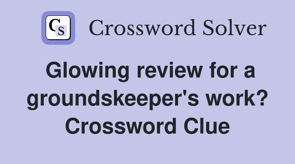 Glowing review for a groundskeeper's work? Crossword Clue
