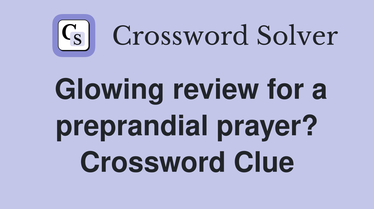 Glowing review for a preprandial prayer? Crossword Clue