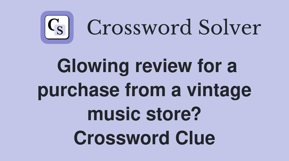 Glowing review for a purchase from a vintage music store? Crossword Clue