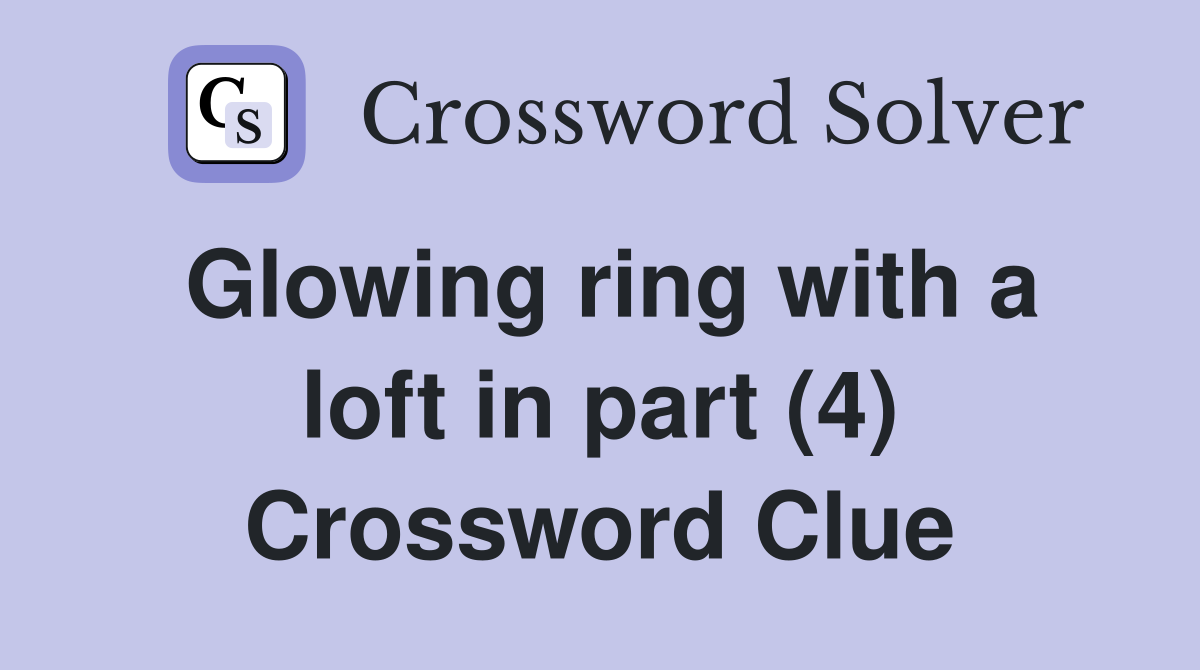 Glowing ring with a loft in part (4) Crossword Clue
