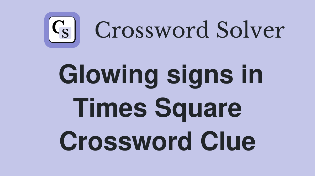 Glowing signs in Times Square Crossword Clue