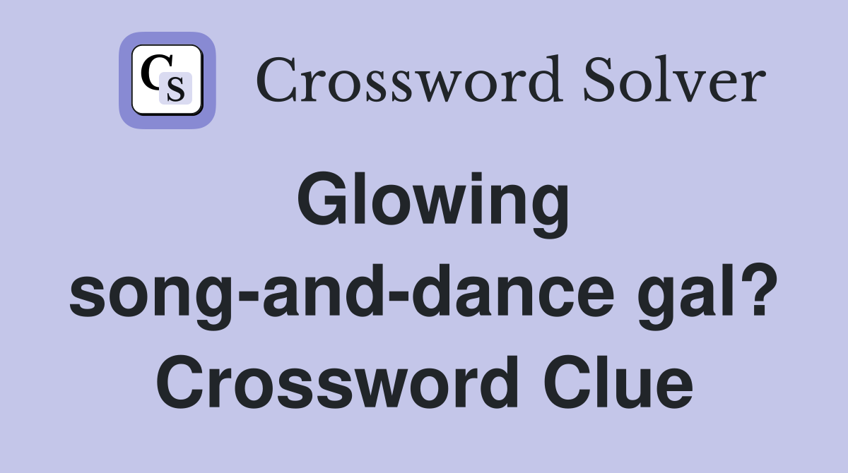 Glowing song-and-dance gal? Crossword Clue
