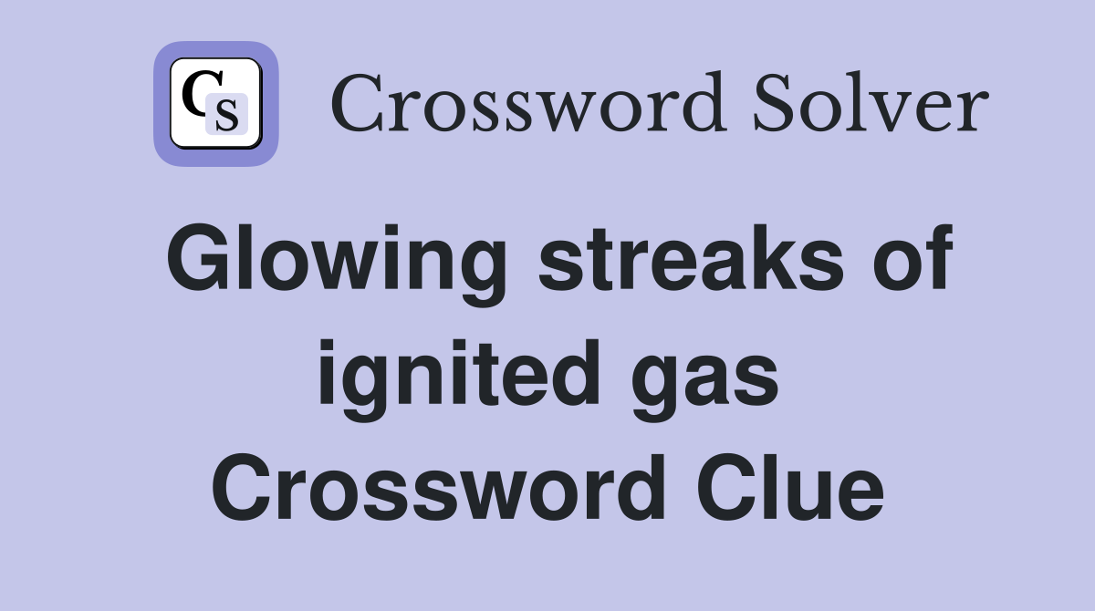 Glowing streaks of ignited gas Crossword Clue