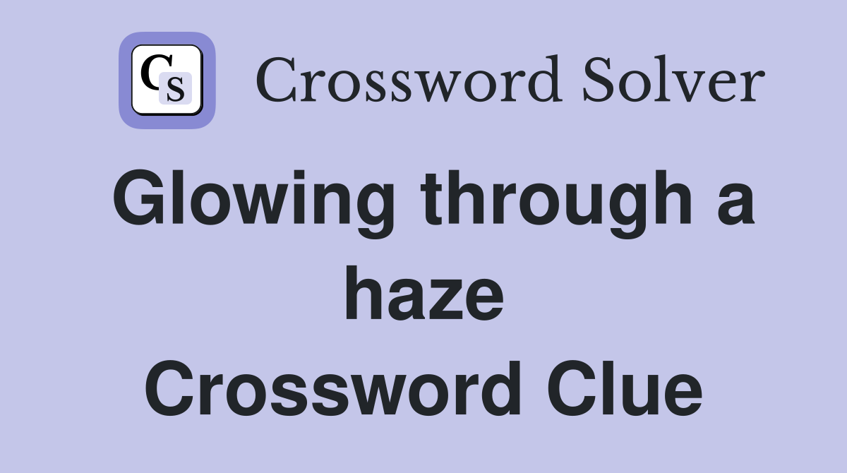 Glowing through a haze Crossword Clue