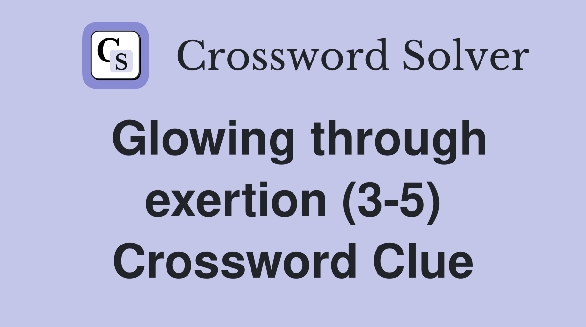 Glowing through exertion (3-5) Crossword Clue