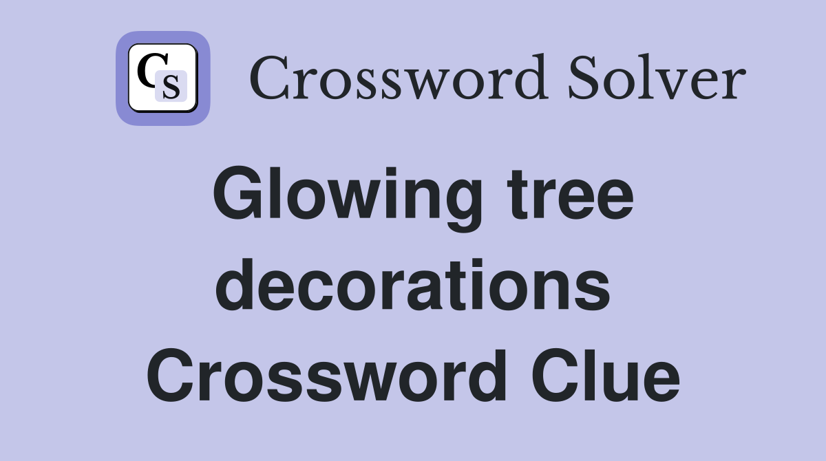 Glowing tree decorations Crossword Clue