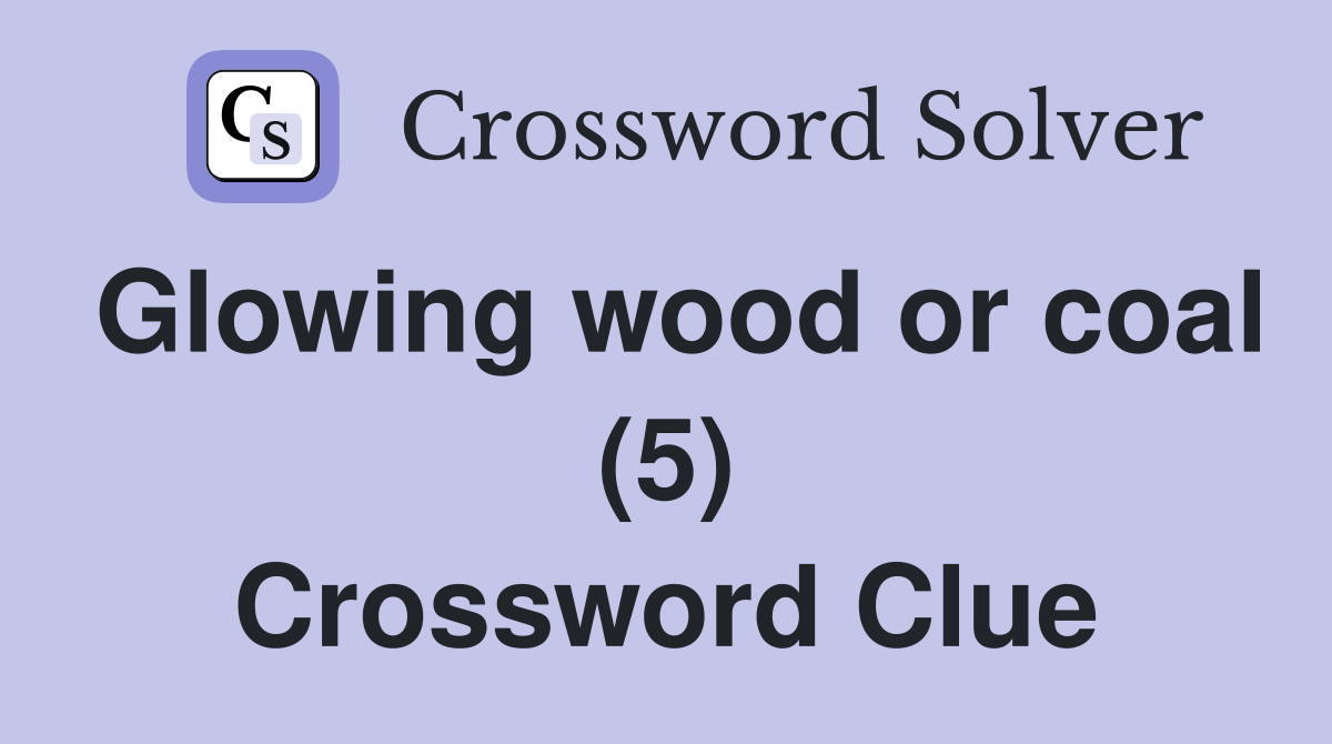 Glowing wood or coal (5) Crossword Clue