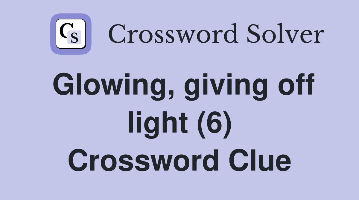 Glowing, giving off light (6) Crossword Clue