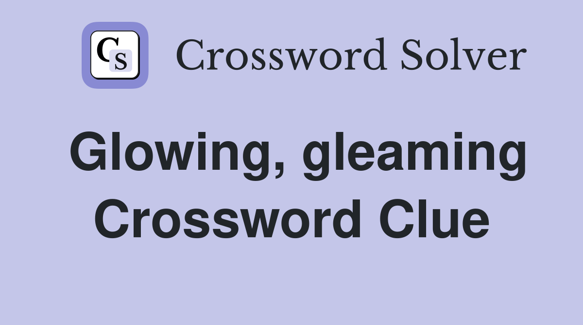 Glowing, gleaming Crossword Clue