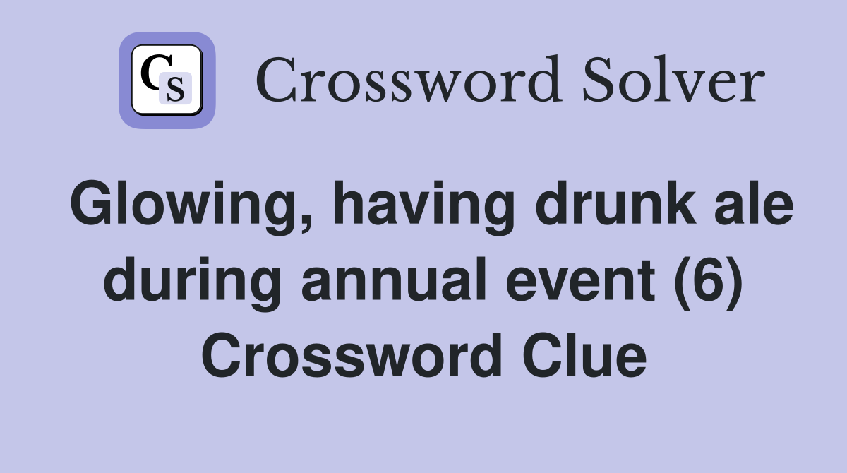 Glowing, having drunk ale during annual event (6) Crossword Clue