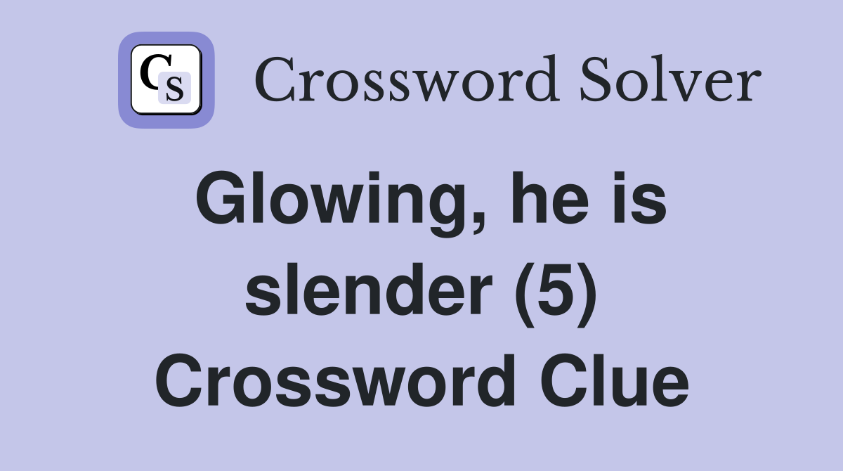 Glowing, he is slender (5) Crossword Clue
