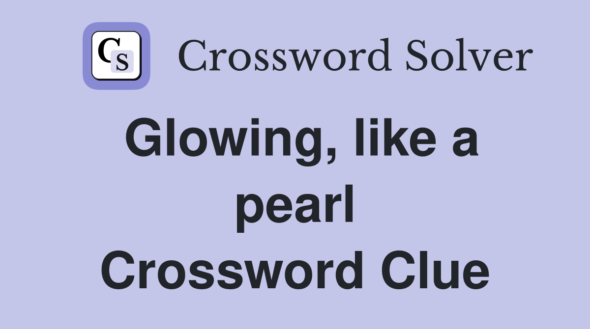 Glowing, like a pearl Crossword Clue