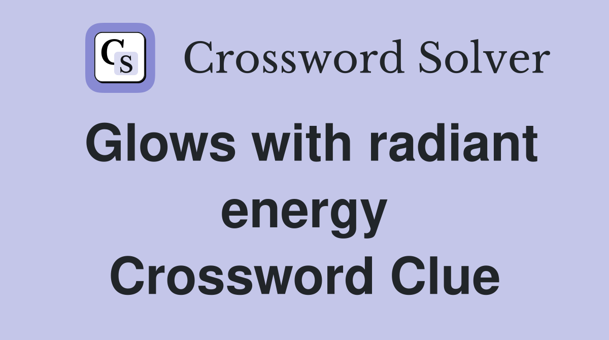 Glows with radiant energy Crossword Clue