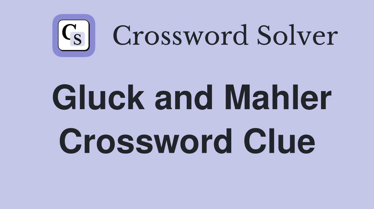 Gluck and Mahler Crossword Clue