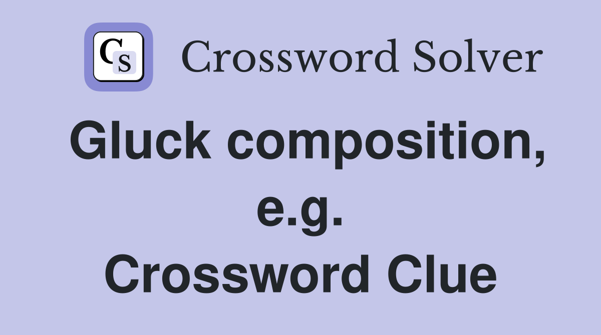 Gluck composition, e.g. Crossword Clue