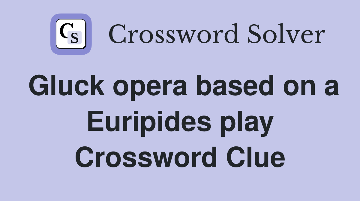 Gluck opera based on a Euripides play Crossword Clue