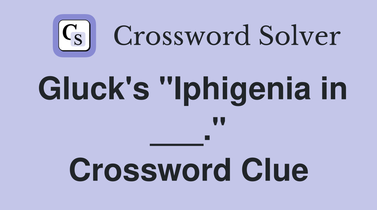 Gluck's "Iphigenia in ___." Crossword Clue