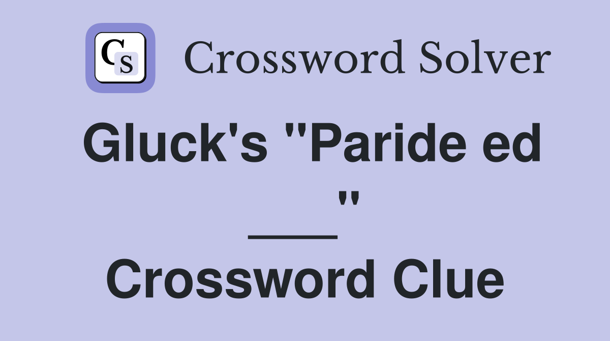 Gluck's "Paride ed ___" Crossword Clue