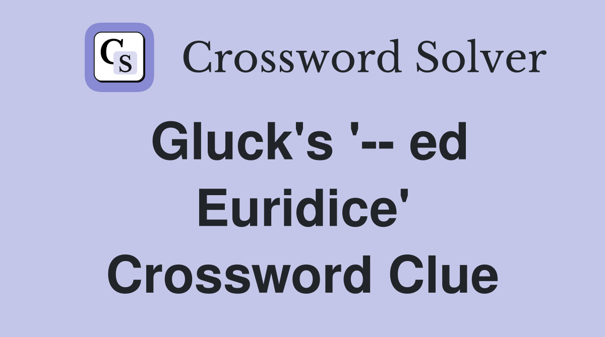 Gluck's '-- ed Euridice' Crossword Clue