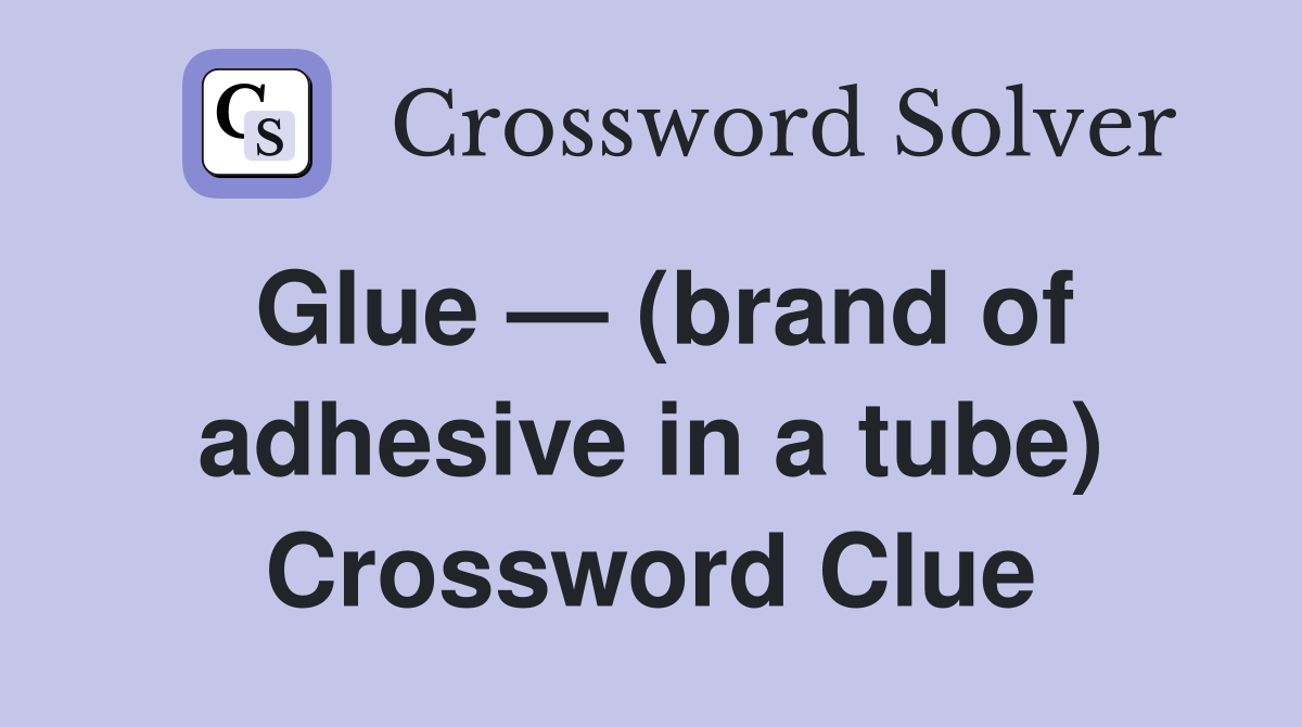 Glue — (brand of adhesive in a tube) Crossword Clue