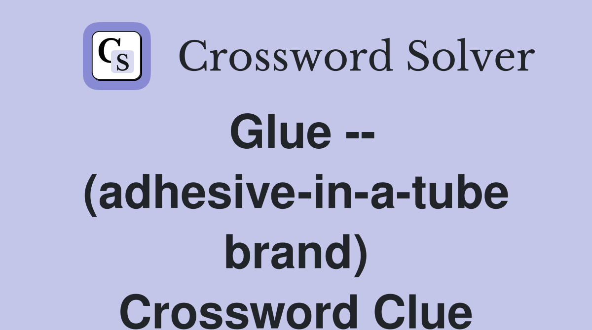 Glue -- (adhesive-in-a-tube brand) Crossword Clue