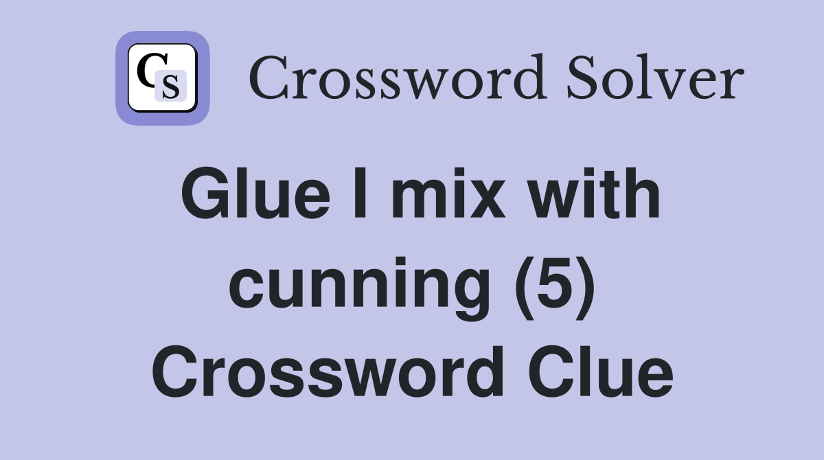 Glue I mix with cunning (5) Crossword Clue
